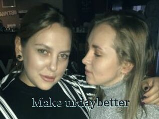 Make_urdaybetter